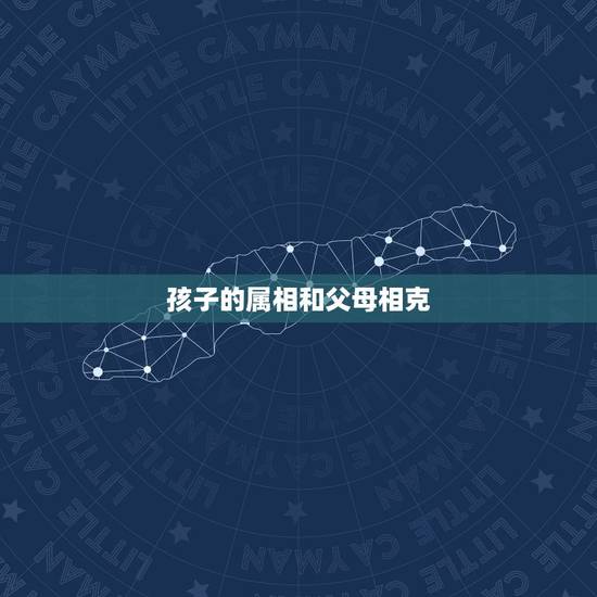 孩子的属相和父母相克，父母与子女的属相相克会不吉利吗