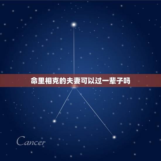 命里相克的夫妻可以过一辈子吗,两夫妻八字相克过不到老,怎么样才能解决这 命里相克的夫妻可以过一辈子吗,两夫妻八字相克过不到老,怎么样才能解决这