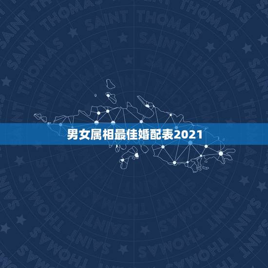 男女属相最佳婚配表2021,男女最佳属相婚配表 男女属相最佳婚配表2021,男女最佳属相婚配表