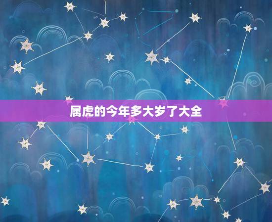 属虎的今年多大岁了大全,属马今年多大年龄2022 属虎的今年多大岁了大全,属马今年多大年龄2022