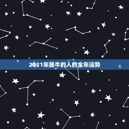 2021年属牛的人的全年运势，属牛2021年运势及运程