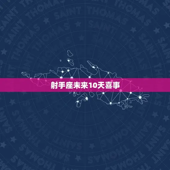 射手座未来10天喜事 射手座未来10天喜事