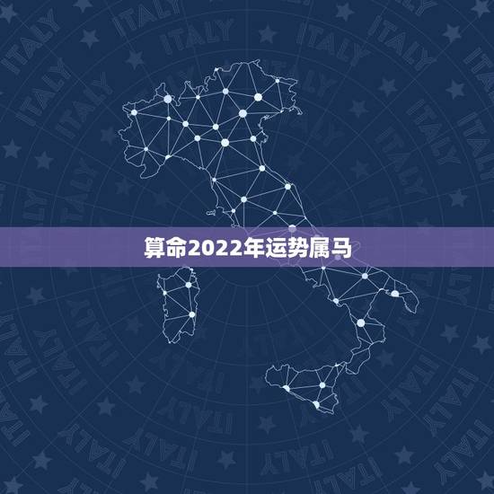 算命2022年运势属马，八字算命2022 年运势