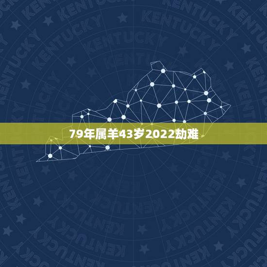 79年属羊43岁2022劫难，1979年羊人43岁后命运财运