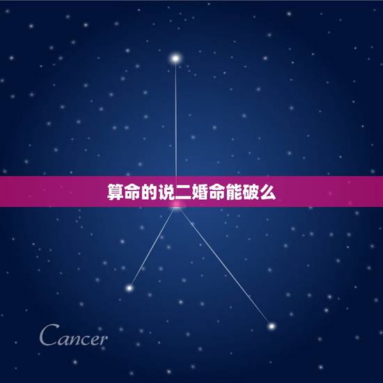 算命的说二婚命能破么,我男生已婚。算命的说我是二婚命,但是我父亲在前两 算命的说二婚命能破么,我男生已婚。算命的说我是二婚命,但是我父亲在前两