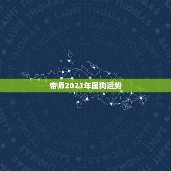 帝师2021年属狗运势，属狗人2021年运势运程每月运程