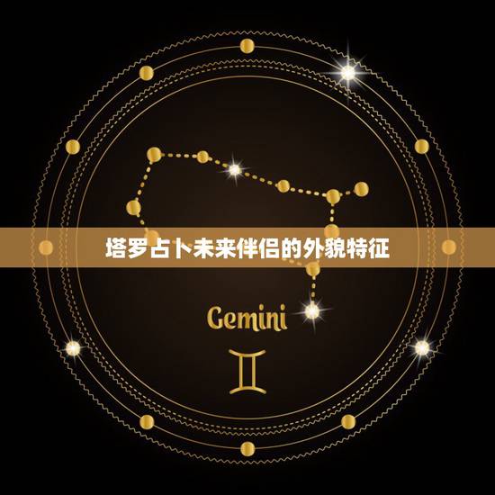 塔罗占卜未来伴侣的外貌特征，塔罗牌占卜：他未来是个好伴侣吗