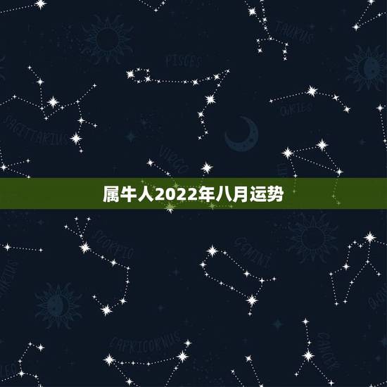 属牛人2022年八月运势，属牛人生于八月初五中午十二点至一点之间，此人