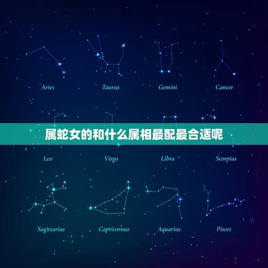 属蛇女的和什么属相最配最合适呢,鸡和什么属相最配 属蛇女的和什么属相最配最合适呢,鸡和什么属相最配