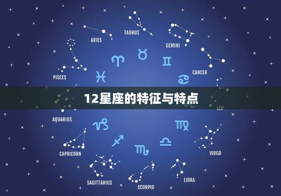 12星座的特征与特点,12星座各具有什么样的外貌特征 12星座的特征与特点,12星座各具有什么样的外貌特征