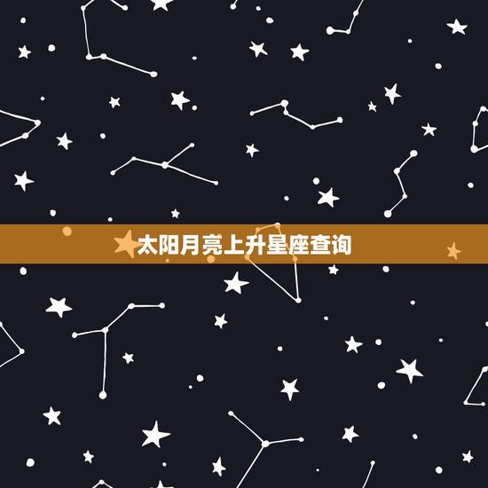 太阳月亮上升星座查询，太阳 月亮 上升星座查询