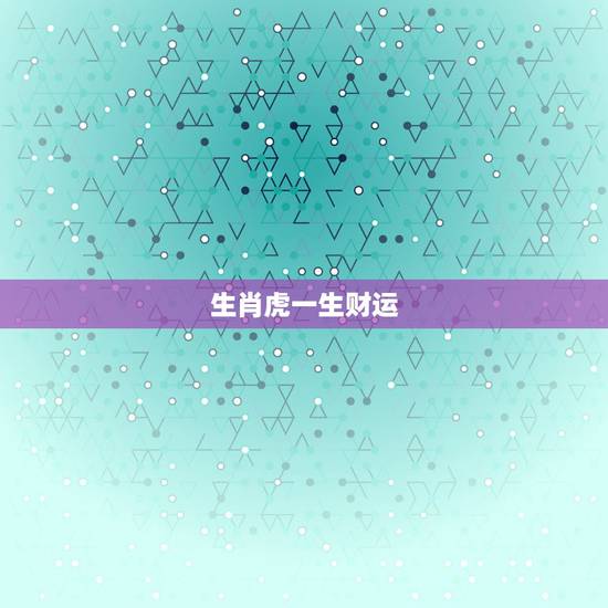 生肖虎一生财运，生肖虎今天的财运怎样