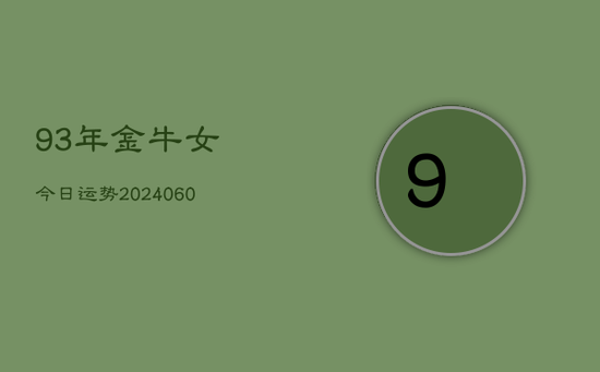 93年金牛女今日运势(20240605) 93年金牛女今日运势(20240605)