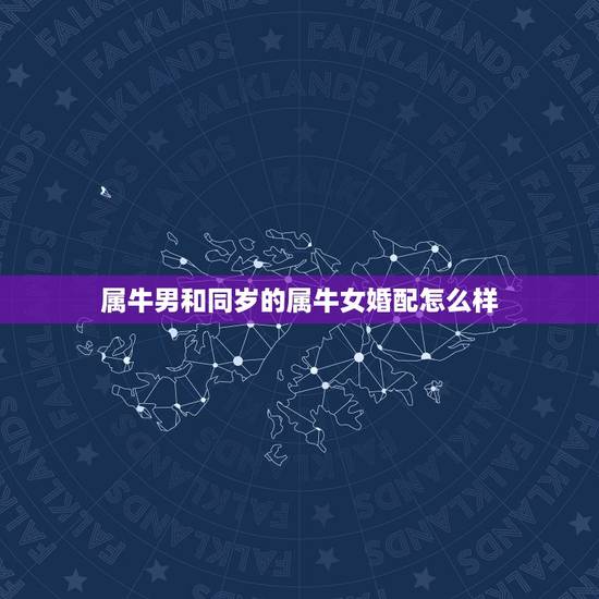 属牛男和同岁的属牛女婚配怎么样，属牛和属牛的能做夫妻吗？会幸福吗？