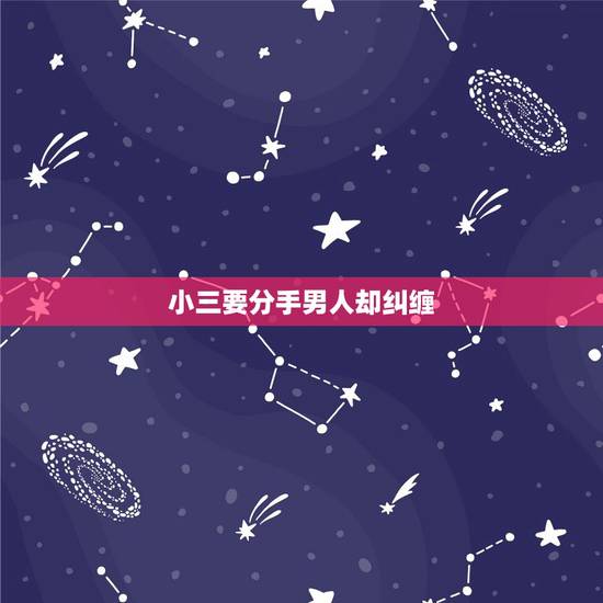 小三要分手男人却纠缠，小三已经退出了，男人纠缠，怎么办？
