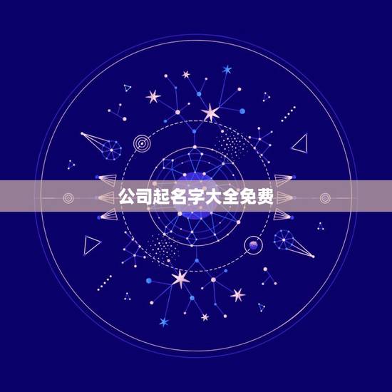 公司起名字大全免费,免费公司取名大全 公司起名字大全免费,免费公司取名大全