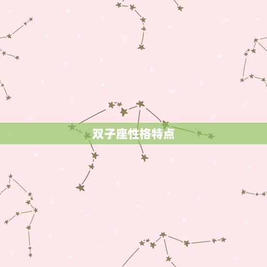 双子座性格特点,双子座女生性格? 双子座性格特点,双子座女生性格?