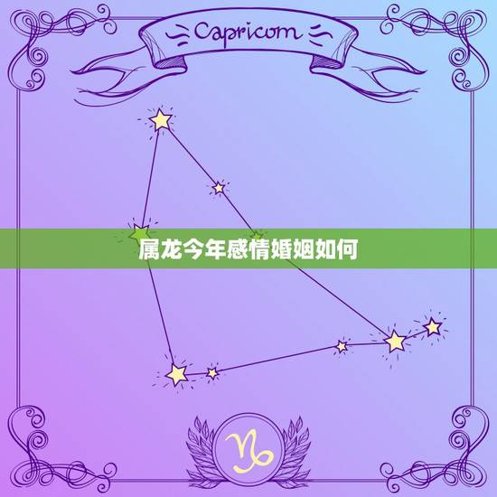属龙今年感情婚姻如何,88年属龙的一辈子婚姻 属龙今年感情婚姻如何,88年属龙的一辈子婚姻