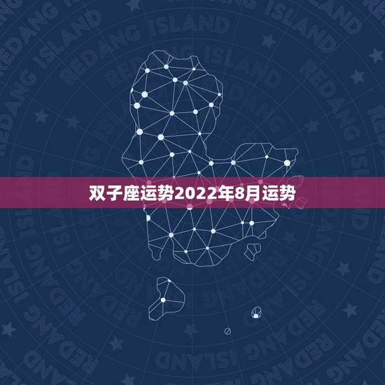 双子座运势2022年8月运势,2010年双子座8月运势 双子座运势2022年8月运势,2010年双子座8月运势