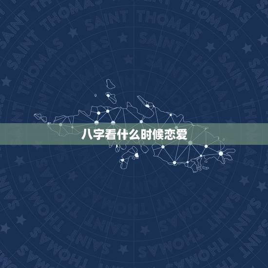 八字看什么时候恋爱，八字看我何时谈恋爱？