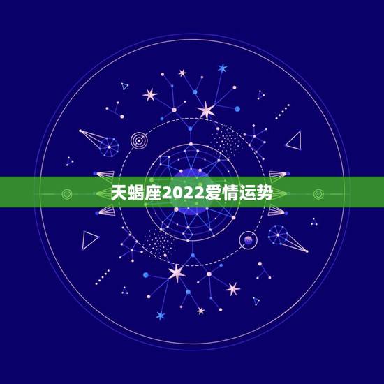 天蝎座2022爱情运势,谁能告诉我天蝎座的运势与爱情 天蝎座2022爱情运势,谁能告诉我天蝎座的运势与爱情