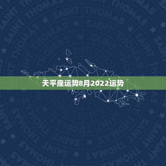 天平座运势8月2022运势，天枰座8月运势？