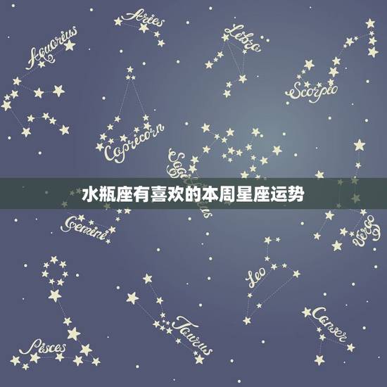 水瓶座有喜欢的本周星座运势，水瓶座 本周的 运势