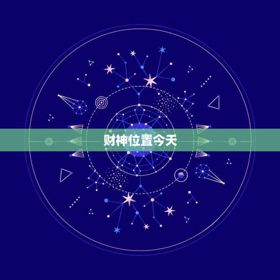 财神位置今天,今日财神方位在哪里 财神位置今天,今日财神方位在哪里