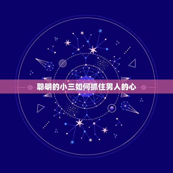 聪明的小三如何抓住男人的心,小三怎么抓住男人的心,对你不离不弃 聪明的小三如何抓住男人的心,小三怎么抓住男人的心,对你不离不弃