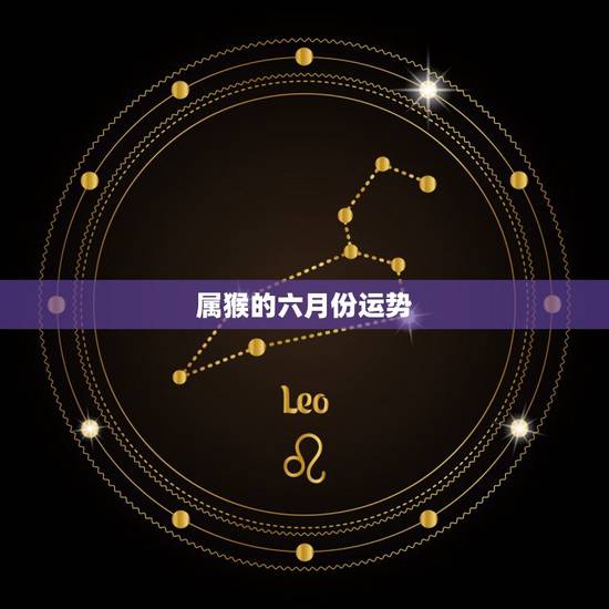 属猴的六月份运势,1992年属猴农历6月出生的命运怎样 属猴的六月份运势,1992年属猴农历6月出生的命运怎样