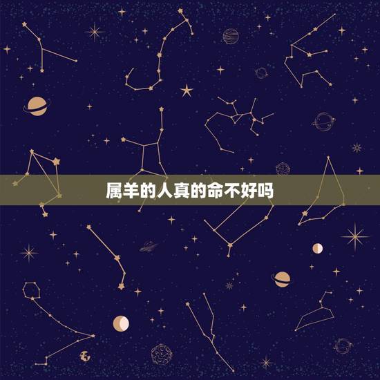 属羊的人真的命不好吗，属羊的人命真的不好吗
