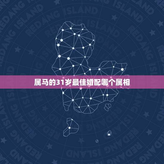 属马的31岁最佳婚配哪个属相,属马的属相婚配表,属马和什么属相最配 属马的31岁最佳婚配哪个属相,属马的属相婚配表,属马和什么属相最配