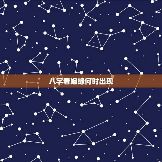 八字看姻缘何时出现,从生辰八字看姻缘什么时候来 八字看姻缘何时出现,从生辰八字看姻缘什么时候来
