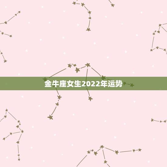 金牛座女生2022年运势，金牛座女生今年的命运如何？