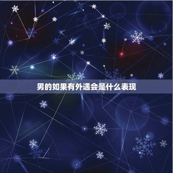 男的如果有外遇会是什么表现,男人出轨后,真心悔过,改正,会有什么表现 男的如果有外遇会是什么表现,男人出轨后,真心悔过,改正,会有什么表现
