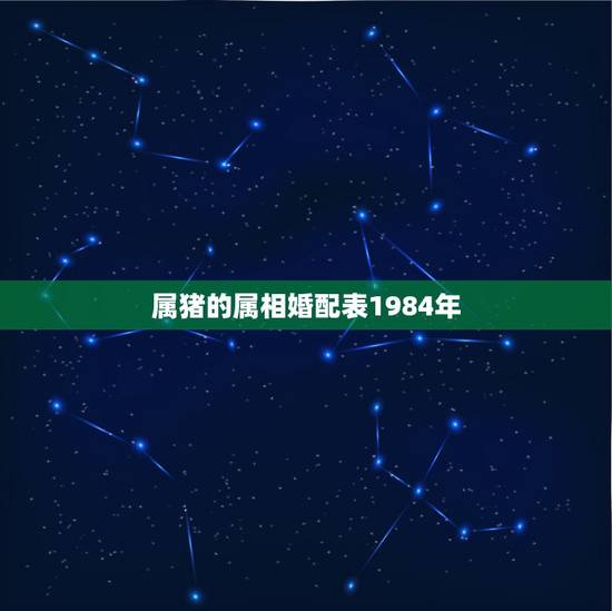 属猪的属相婚配表1984年,属猪的属相婚配表 属猪的属相婚配表1984年,属猪的属相婚配表