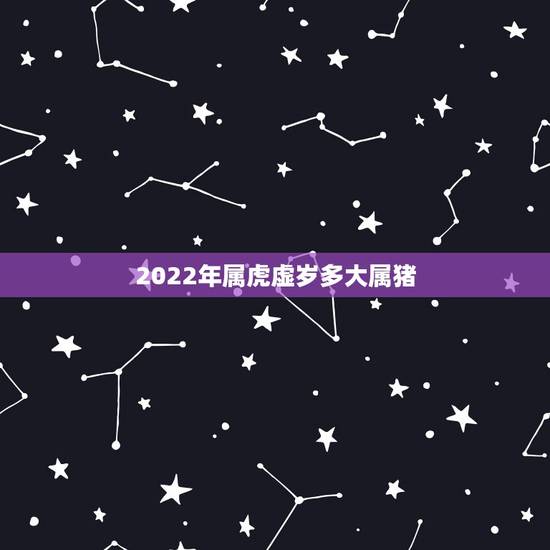 2022年属虎虚岁多大属猪，2022年属虎运程