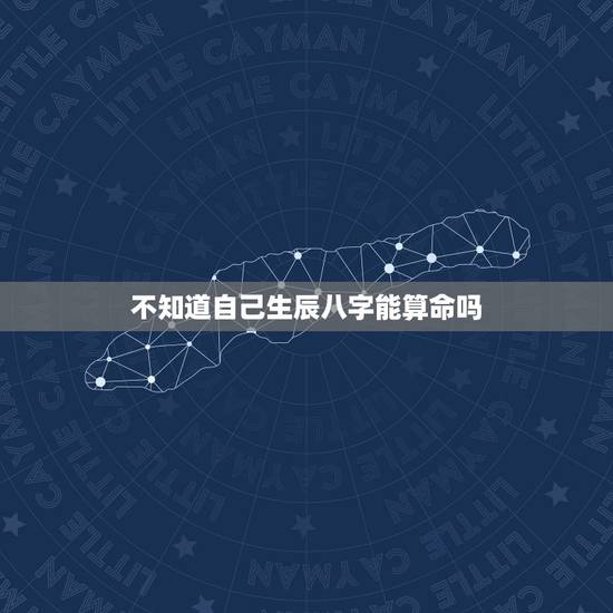 不知道自己生辰八字能算命吗，我不知道自己的出生时间能算生辰八字吗？
