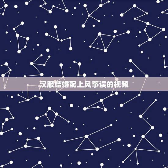 汉服结婚配上风筝误的视频，中国传统服饰的来历和特色