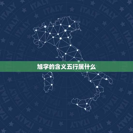旭字的含义五行属什么,请问旭字五行属什么? 旭字的含义五行属什么,请问旭字五行属什么?