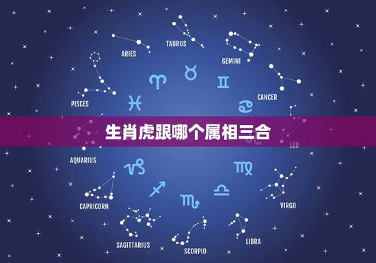 生肖虎跟哪个属相三合，属虎的跟什么属相最配