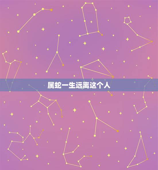 属蛇一生远离这个人，阴险小人的生肖