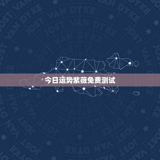 今日运势紫薇免费测试,紫薇免费算命 今日运势紫薇免费测试,紫薇免费算命