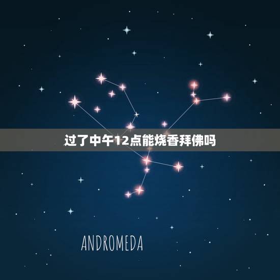 过了中午12点能烧香拜佛吗，初一十五过了中午12点可以上香吗