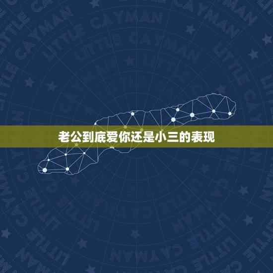 老公到底爱你还是小三的表现,男人真爱小三的表现有哪些的? 老公到底爱你还是小三的表现,男人真爱小三的表现有哪些的?