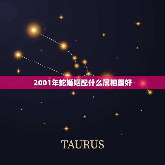 2001年蛇婚姻配什么属相最好，属蛇和什么属相最配