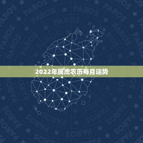 2022年属虎农历每月运势,属虎人2021年运势及运程每月运程 2022年属虎农历每月运势,属虎人2021年运势及运程每月运程