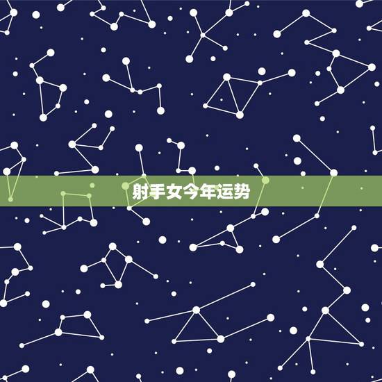 射手女今年运势,射手座今年运势 射手女今年运势,射手座今年运势