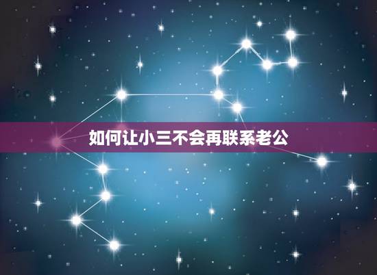 如何让小三不会再联系老公,如何能让小三离开老公的公司而自己又不会做得很 如何让小三不会再联系老公,如何能让小三离开老公的公司而自己又不会做得很