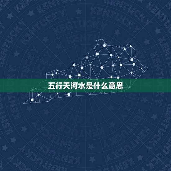 五行天河水是什么意思,五行为山下火,松柏木 五行天河水是什么意思,五行为山下火,松柏木